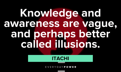 "Knowledge and awareness are vague, and perhaps better called illusions." - Itachi Itachi Quotes about knowledge