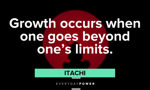 “Growth occurs when one goes beyond one’s limits.” - Itachi Itachi Quotes about growth