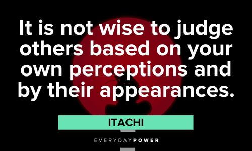 “It is not wise to judge others based on your own perceptions and by their appearances.”- Itachi Itachi Quotes about judging others