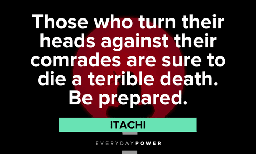 “Those who turn their heads against their comrades are sure to die a terrible death. Be prepared.” - Itachi Itachi Quotes about comrades