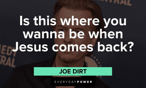 "Is this where you wanna be when Jesus comes back?" – Joe Dirt funny Joe Dirt quotes and lines