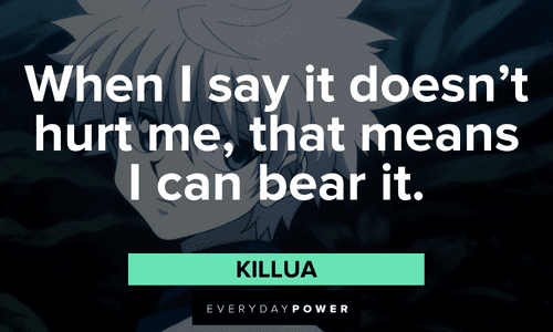 "When I say it doesn't hurt me, that means I can bear it." — Killua Killua quotes enduring pain