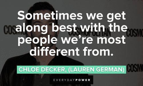 “Sometimes we get along best with the people we’re most different from.” — Chloe Decker, (Lauren German) best Lucifer quotes