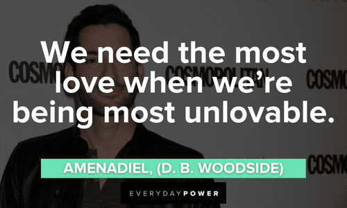 “We need the most love when we’re being most unlovable.” — Amenadiel, (D. B. Woodside) Lucifer quotes about love