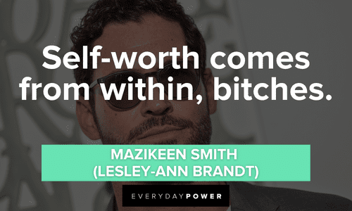 “Self-worth comes from within, bitches.” — Mazikeen Smith, (Lesley-Ann Brandt) Lucifer quotes about self worth