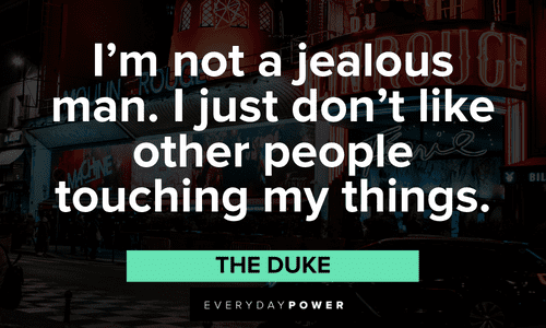 “I'm not a jealous man. I just don't like other people touching my things.” — The Duke Moulin Rouge quotes from the film