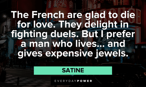 “The French are glad to die for love. They delight in fighting duels. But I prefer a man who lives... and gives expensive jewels.” — Satine Moulin Rouge quotes about the french