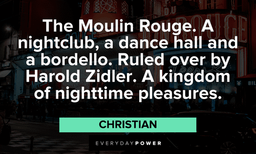 “The Moulin Rouge. A nightclub, a dance hall and a bordello. Ruled over by Harold Zidler. A kingdom of nighttime pleasures.” — Christian Moulin Rouge quotes about nighttime pleasures