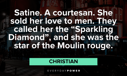 “Satine. A courtesan. She sold her love to men. They called her the "Sparkling Diamond", and she was the star of the Moulin rouge.” — Christian Moulin Rouge quotes about satine