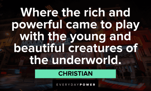 “Where the rich and powerful came to play with the young and beautiful creatures of the underworld.” — Christian funny Moulin Rouge quotes