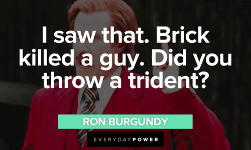 “I saw that. Brick killed a guy. Did you throw a trident?” - Ron Burgundy Ron Burgundy quotes about brick