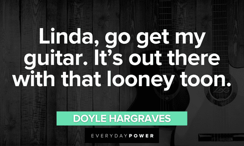 “Linda, go get my guitar. It's out there with that looney toon.” ― Doyle Hargraves Sling Blade quotes to remember the film