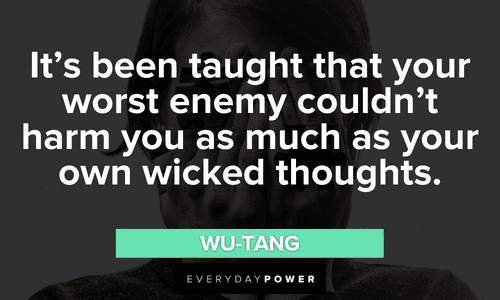 “It’s been taught that your worst enemy couldn’t harm you as much as your own wicked thoughts.” - Wu-Tang Wu-Tang Clan quotes about thoughts
