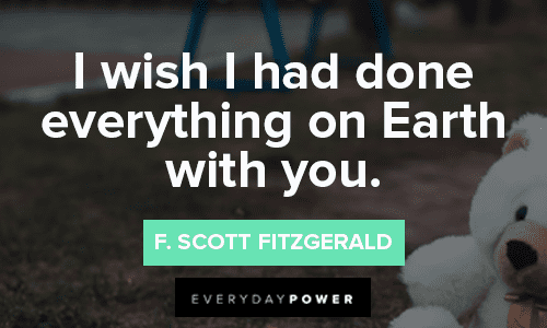 “I wish I had done everything on Earth with you.” - F. Scott Fitzgerald regret missing someone quotes