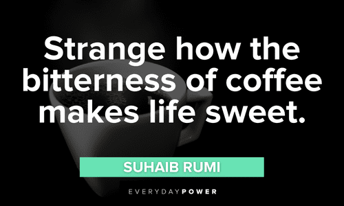 "Strange how the bitterness of coffee makes life sweet." - Suhaib Rumi sweet Coffee Quotes