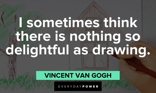 “I sometimes think there is nothing so delightful as drawing.” - Vincent Van Gogh delightful Drawing Quotes