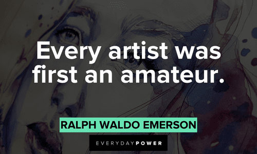 “Every artist was first an amateur.” - Ralph Waldo Emerson amateur Drawing Quotes