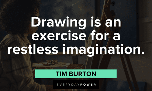 “Drawing is an exercise for a restless imagination.” - Tim Burton Drawing Quotes to inspire your imagination