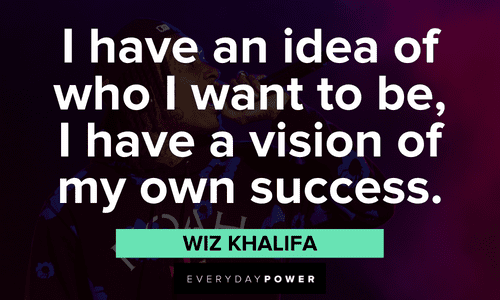 "I have an idea of who I want to be, I have a vision of my own success." - Wiz Khalifa Wiz Khalifa quotes about success