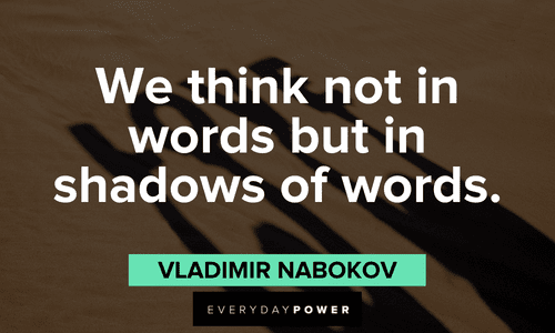 “We think not in words but in shadows of words.” - Vladimir Nabokov