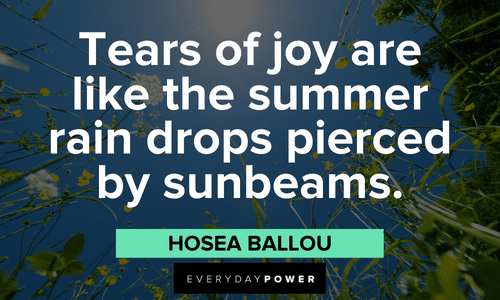 “Tears of joy are like the summer rain drops pierced by sunbeams.”- Hosea Ballou July quotes about life