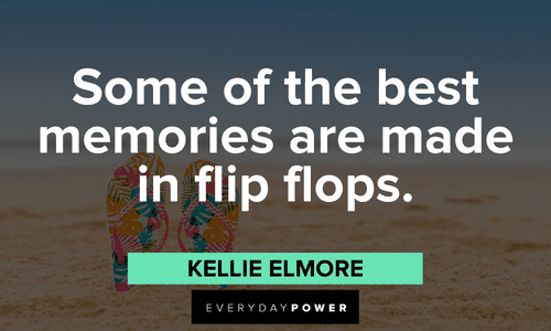 “Some of the best memories are made in flip flops.” ― Kellie Elmore July quotes about summer memories