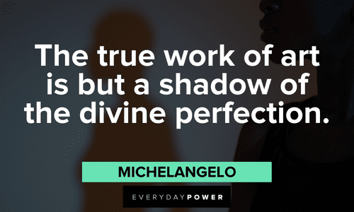 “The true work of art is but a shadow of the divine perfection.” – Michelangelo shadow quotes about art
