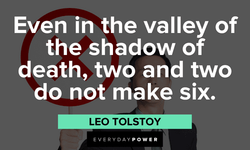 “Even in the valley of the shadow of death, two and two do not make six.” — Leo Tolstoy