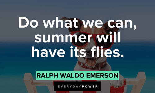 "Do what we can, summer will have its flies." - Ralph Waldo Emerson short July quotes and sayings