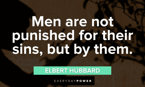 “Men are not punished for their sins, but by them.” – Elbert Hubbard Karma Quotes about sin