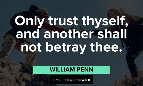 “Only trust thyself, and another shall not betray thee.” – William Penn Trust issues quotes about betrayal