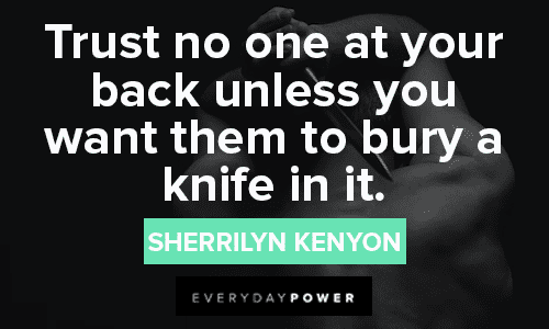 “Trust no one at your back unless you want them to bury a knife in it.” — Sherrilyn Kenyon Trust No One Quotes about life