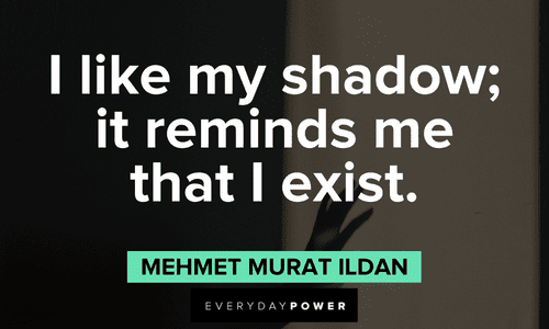 “I like my shadow; it reminds me that I exist.” - Mehmet Murat ildan positive shadow quotes