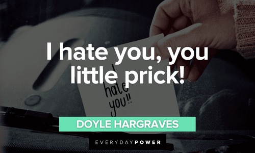 “I hate you, you little prick!” ― Doyle Hargraves short Sling Blade quotes and sayings