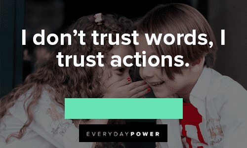 “I don’t trust words, I trust actions.” — Unknown Trust No One Quotes about words and actions