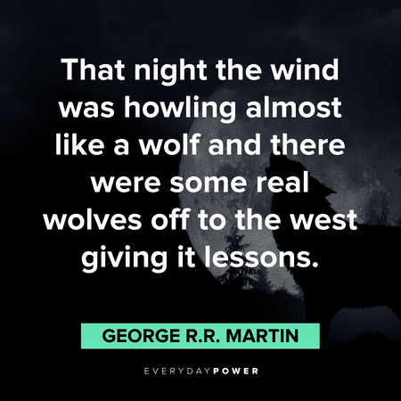 “That night the wind was howling almost like a wolf and there were some real wolves off to the west giving it lessons.” – George R.R. Martin Wolf Quotes about the night