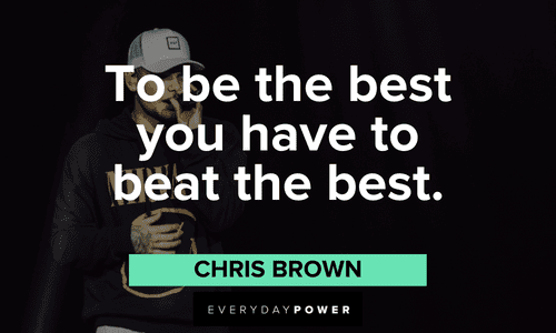 "To be the best you have to beat the best." - Chris Brown Chris Brown Quotes on being the best