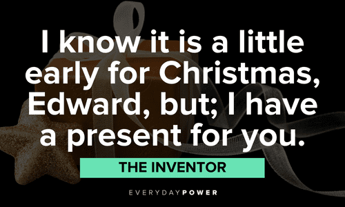 "I know it is a little early for Christmas, Edward, but; I have a present for you." - The Inventor Edward Scissorhands Quotes from the inventor