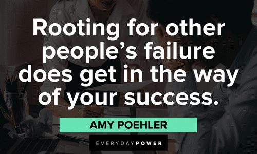 “Rooting for other people’s failure does get in the way of your success.” — Amy Poehler boss lady quotes about success and failure