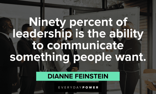 “Ninety percent of leadership is the ability to communicate something people want.” — Dianne Feinstein powerful boss lady quotes