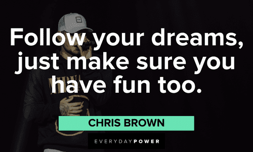 “Follow your dreams, just make sure you have fun too.” - Chris Brown Chris Brown Quotes about following your dreams