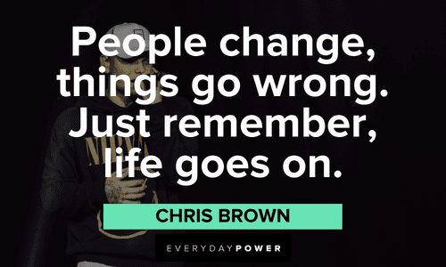 “People change, things go wrong. Just remember, life goes on.” - Chris Brown Chris Brown Quotes about change