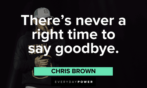 "There's never a right time to say goodbye." - Chris Brown Chris Brown Quotes about farewells