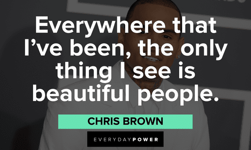 “Everywhere that I’ve been, the only thing I see is beautiful people.” - Chris Brown beautiful Chris Brown Quotes