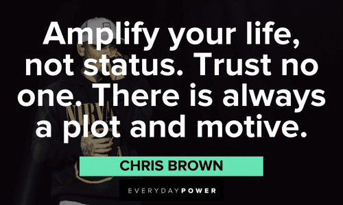 “Amplify your life, not status. Trust no one. There is always a plot and motive.” - Chris Brown wise Chris Brown Quotes