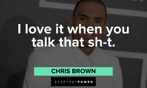 "I love it when you talk that sh-t." - Chris Brown short Chris Brown Quotes and sayings
