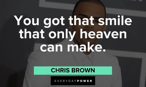 “You got that smile that only heaven can make.” - Chris Brown Chris Brown Quotes about smiling