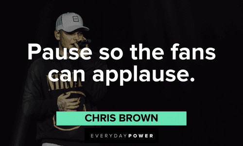 “Pause so the fans can applause.” - Chris Brown motivational Chris Brown Quotes