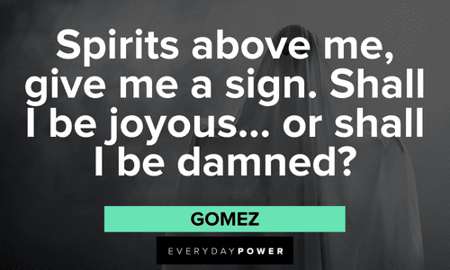 "Spirits above me, give me a sign. Shall I be joyous… or shall I be damned?" — Gomez Addams Family quotes by gomez