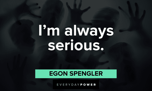 "I'm always serious." — Egon Spengler short Ghostbusters quotes from egon
